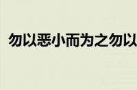 勿以恶小而为之勿以善小而不为指什么意思