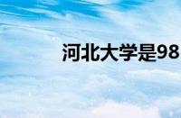 河北大学是985还是211怎么样