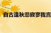 自古逢秋悲寂寥我言秋日胜春朝指什么意思