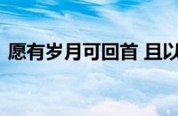 愿有岁月可回首 且以深情共白头指什么意思