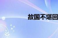 故国不堪回首指什么意思