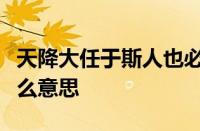 天降大任于斯人也必先苦其心志劳其筋骨指什么意思