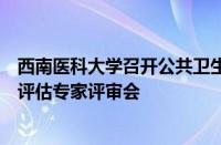 西南医科大学召开公共卫生硕士专业学位授权点周期性合格评估专家评审会