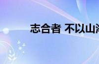 志合者 不以山海为远指什么意思