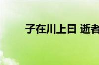 子在川上曰 逝者如斯夫指什么意思