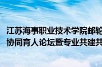 江苏海事职业技术学院邮轮与艺术设计学院举办2024年校企协同育人论坛暨专业共建共管委员会会议