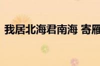 我居北海君南海 寄雁传书谢不能指什么意思