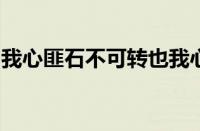 我心匪石不可转也我心匪席不可卷指什么意思