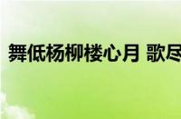 舞低杨柳楼心月 歌尽桃花扇底风指什么意思