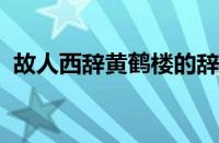 故人西辞黄鹤楼的辞是什么意思指什么意思