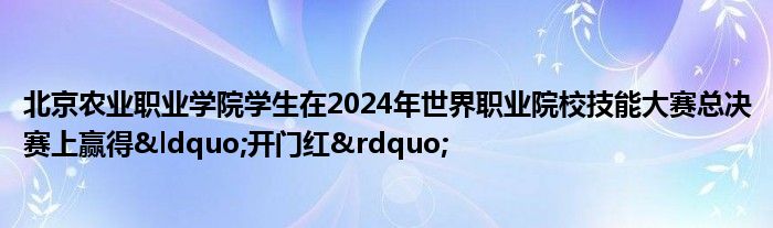 北京农业职业学院学生在2024年世界职业院校技能大赛总决赛上赢得“开门红”